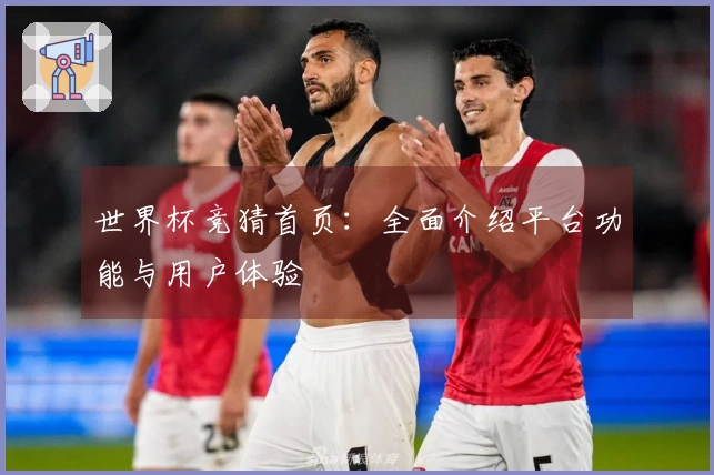 世界杯竞猜首页：全面介绍平台功能与用户体验