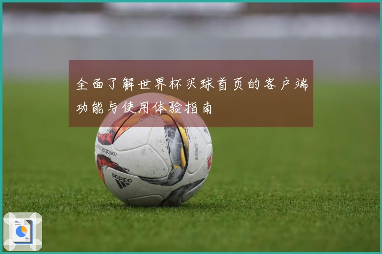 全面了解世界杯买球首页的客户端功能与使用体验指南